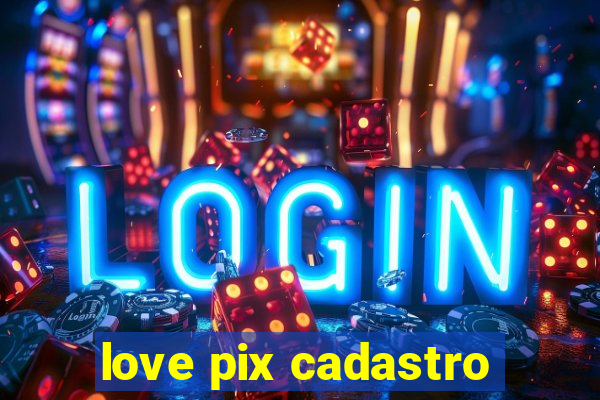 love pix cadastro